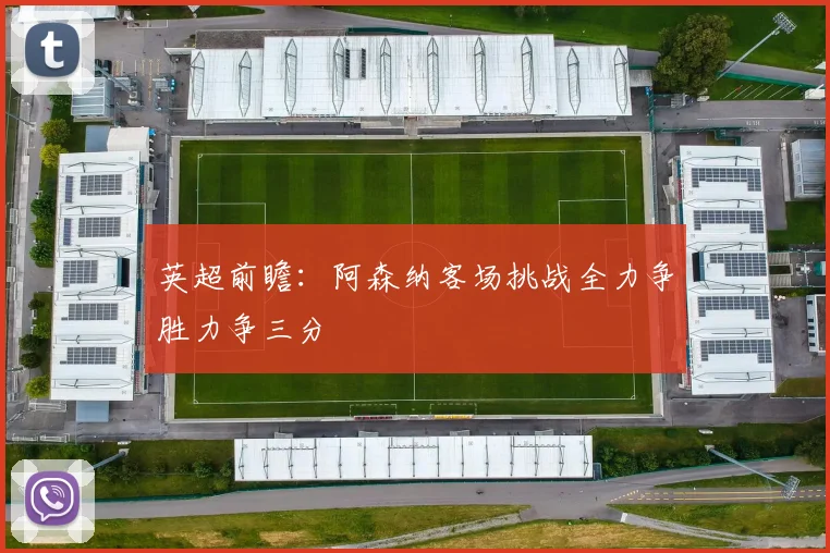 英超前瞻：阿森纳客场挑战全力争胜力争三分