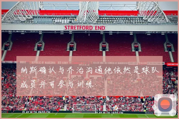 纳斯确认与乔治沟通他依然是球队成员并可参与训练